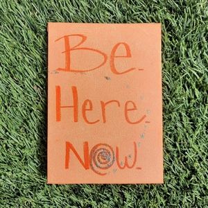 Hand crafted Mindful "Be Here Now" 5x7 panel
